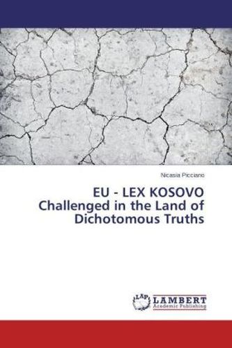 EU - LEX KOSOVO Challenged in the Land of Dichotomous Truths
