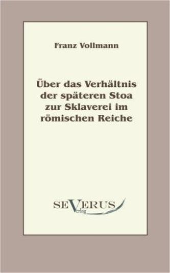Über das Verhältnis der späteren Stoa zur Sklaverei im römischen Reiche