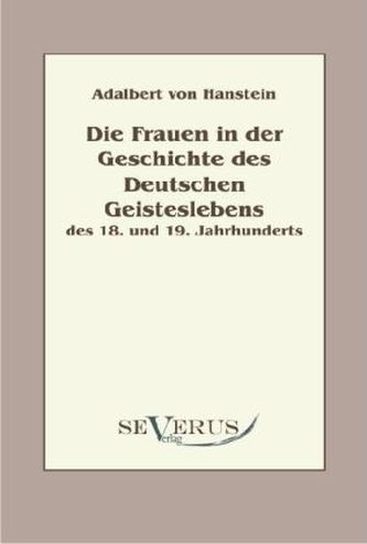 Die Frauen in der Geschichte des Deutschen Geisteslebens des 18. und 19. Jahrhunderts