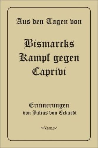 Aus den Tagen von Bismarcks Kampf gegen Caprivi. Erinnerungen