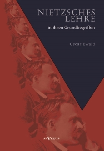 Nietzsches Lehre in ihren Grundbegriffen - Die ewige Wiederkunft des Gleichen und der Sinn des Übermenschen Nietzsches Lehre in ihren Grundbegriffen - Die ewige Wiederkunft des Gleichen und der Sinn des Übermenschen