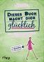 Dieses Buch macht dich glücklich
