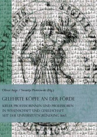 Gelehrte Köpfe an der Förde. Kieler Professorinnen und Professoren in Wissenschaft und Gesellschaft seit der Universitätsgründun