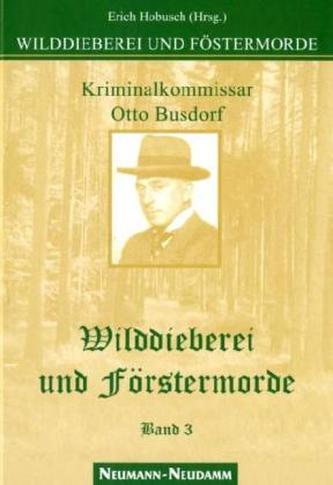 Kriminalkommissar Otto Busdorf - Wilddieberei und Förstermorde. Bd.3