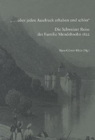 »... über jeden Ausdruck erhaben und schön«. Die Schweizer Reise der Familie Mendelssohn 1822