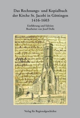 Das Rechnungs- und Kopialbuch der Kirche St. Jakobi in Göttingen 1416-1603