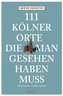 111 Kölner Orte, die man gesehen haben muss. Bd.1