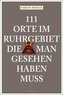 111 Orte im Ruhrgebiet, die man gesehen haben muss. Bd.1