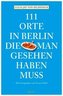 111 Orte in Berlin, die man gesehen haben muss. Bd.1