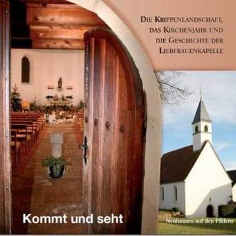 Kommt und seht Die Krippenlandschaft, das Kirchenjahr und die Geschichte der Liebfrauenkapelle