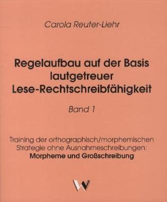 Regelaufbau auf der Basis lautgetreuer Lese-Rechtschreibfähigkeit. Bd.1