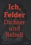 Ich, Felder. Dichter und Rebell