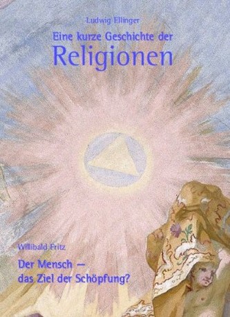 Eine kurze Geschichte der Religionen. Der Mensch - das Ziel der Schöpfung?