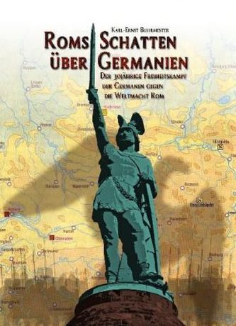 Roms Schatten über Germanien. Der 30-jährige Freiheitskampf der Germanen gegen die Weltmacht Rom