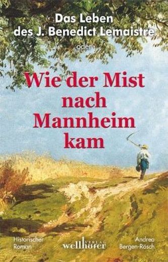 Das Leben des J. Benedict Lemaistre oder Wie der Mist nach Mannheim kam