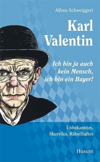 Karl Valentin - Ich bin ja auch kein Mensch, ich bin ein Bayer!