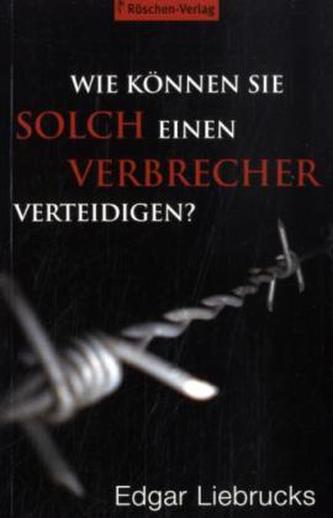 Wie können Sie solch einen Verbrecher verteidigen?