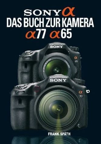 Sony Alpha - Das Buch zur Kamera Alpha 77 / Alpha 65