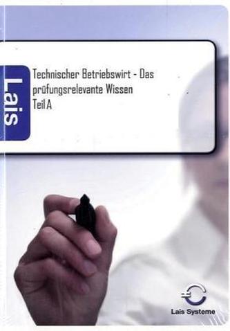 Technischer Betriebswirt - Das prüfungsrelevante Wissen Teil A
