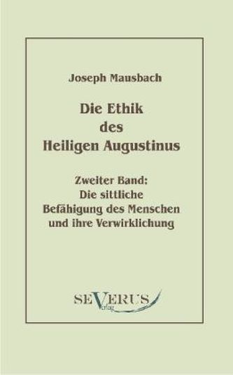Die Ethik des heiligen Augustinus. Zweiter Band: Die sittliche Befähigung des Menschen und ihre Verwirklichung