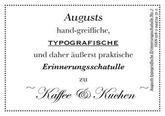 Augusts hand-greifliche Typografische und daher äußerst praktische Erinnerungsschatulle zu Kaffee & Kuchen