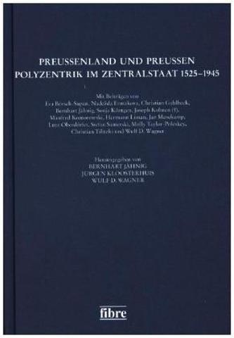 Preußenland und Preußen - Polyzentrik im Zentralstaat 1525-1945