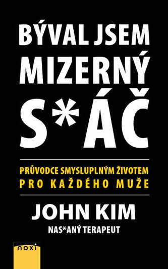 Býval jsem mizerný s*áč - Průvodce smysluplným životem pro každého muže