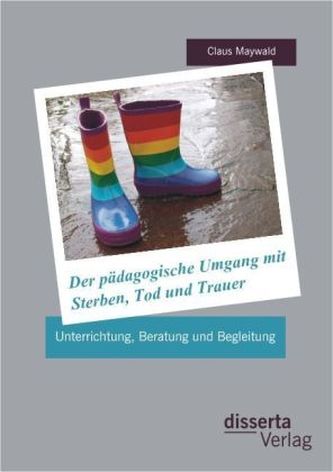 Der pädagogische Umgang mit Sterben, Tod und Trauer: Unterrichtung, Beratung und Begleitung