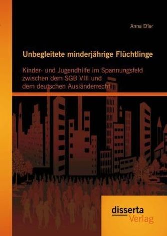 Unbegleitete minderjährige Flüchtlingen: Kinder- und Jugendhilfe im Spannungsfeld zwischen dem SGB VIII und dem deutschen Auslän