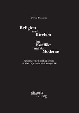 Religion und Kirchen im Konflikt mit der Moderne: Religionssoziologische Befunde zu ihrer Lage in der Bundesrepublik.