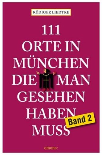 111 Orte in München, die man gesehen haben muss. Bd.2