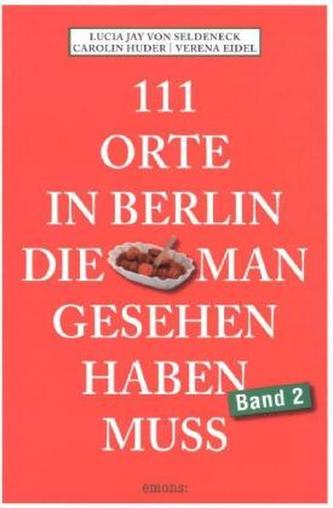 111 Orte in Berlin, die man gesehen haben muss. Bd.2