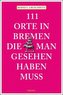 111 Orte in Bremen, die man gesehen haben muss