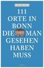 111 Orte in Bonn, die man gesehen haben muss