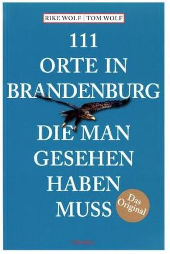 111 Orte in Brandenburg, die man gesehen haben muss