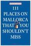 111 Places on Mallorca that you shouldn't miss. 111 Orte auf Mallorca, die man gesehen haben muss, englische Ausgabe