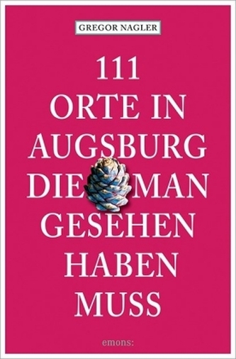 111 Orte in Augsburg, die man gesehen haben muss