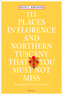 111 Places in Florence and Northern Tuscany that you must not miss. 111 Orte in Florenz und im Norden der Toskana, die man geseh