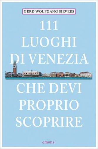 111 Luoghi di Venezia che devi proprio scoprire. 111 Orte in Venedig, die man gesehen haben muss, italienische Ausgabe