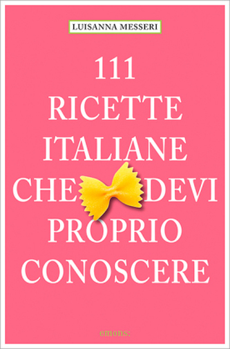 111 Ricette Italiane che devi saper cucinare. 111 Rezepte aus Italien, die man gekocht haben muss, italienische Ausgabe
