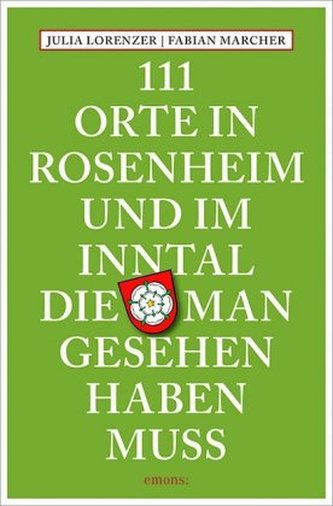 111 Orte in Rosenheim und im Inntal, die man gesehen haben muss