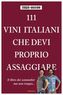 111 Vini italiani che devi proprio assaggiare. 111 Weine aus Italien, die man getrunken haben muss, italienische Ausgabe