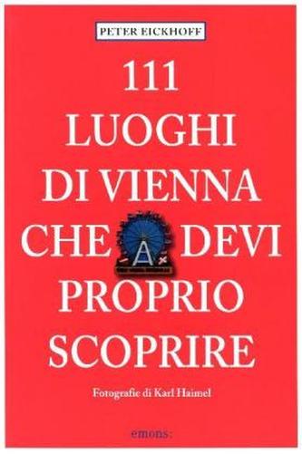 111 Luoghi di Vienna che devi proprio scoprire. 111 Orte in Wien, die man gesehen haben muss, italienische Ausgabe