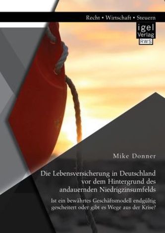 Die Lebensversicherung in Deutschland vor dem Hintergrund des andauernden Niedrigzinsumfelds: Ist ein bewährtes Geschäftsmodell