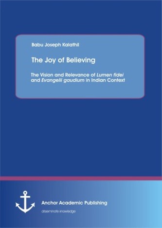 The Joy of Believing. The Vision and Relevance of 'Lumen fidei' and 'Evangelii gaudium' in Indian Context
