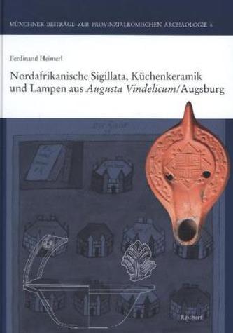 Nordafrikanische Sigillata, Küchenkeramik und Lampen aus Augusta Vindelicum/Augsburg
