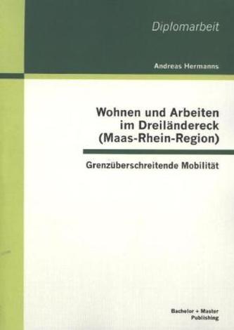 Wohnen und Arbeiten im Dreiländereck (Maas-Rhein-Region)