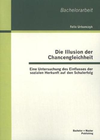Die Illusion der Chancengleichheit: Eine Untersuchung des Einflusses der sozialen Herkunft auf den Schulerfolg