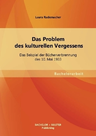 Das Problem des kulturellen Vergessens: Das Beispiel der Bücherverbrennung des 10. Mai 1933