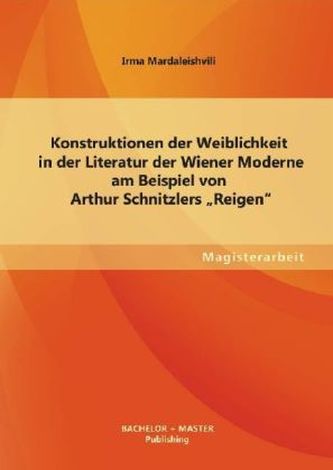 Konstruktionen der Weiblichkeit in der Literatur der Wiener Moderne am Beispiel von Arthur Schnitzlers 'Reigen'